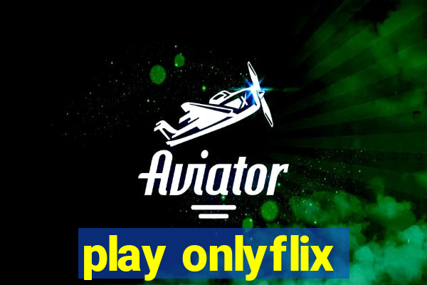 play onlyflix